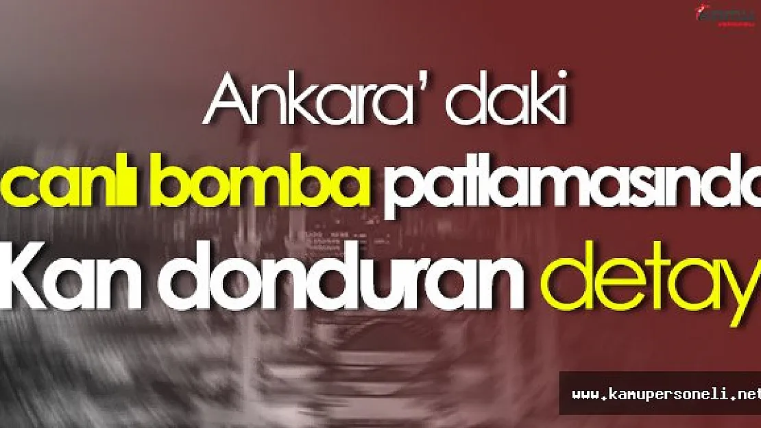 Ankara' daki Canlı Bomba Patlamasına İlişkin Kan Donduran Detay