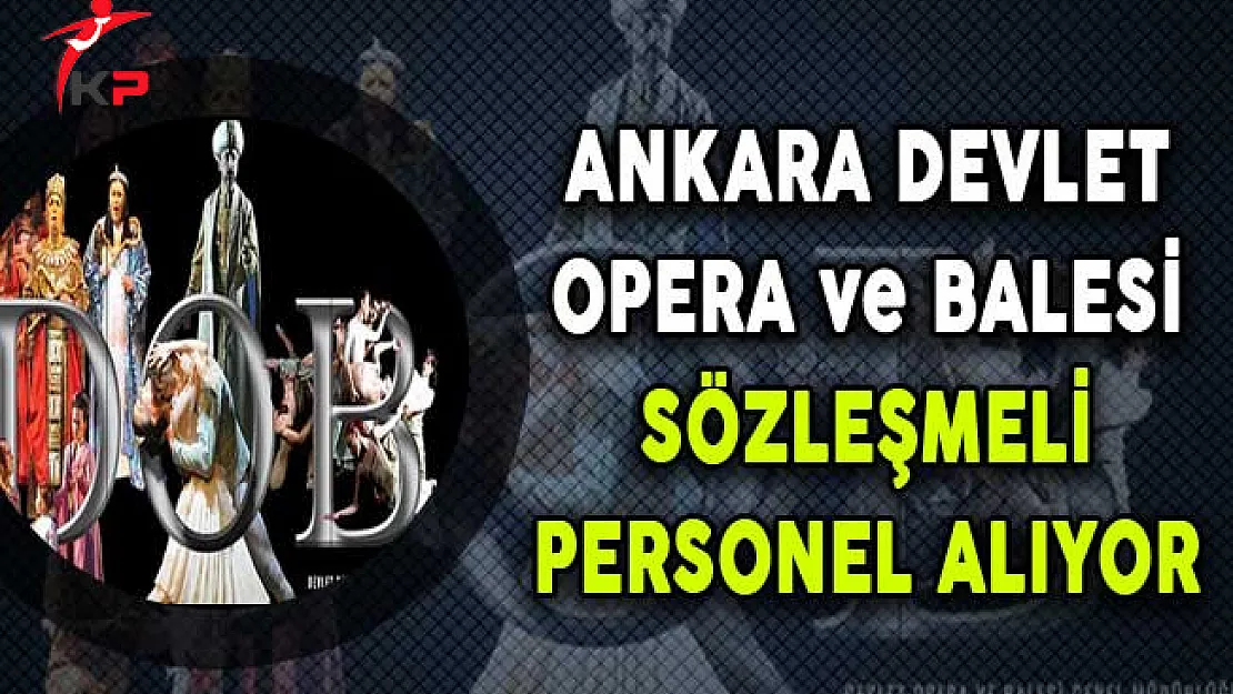 Ankara Devlet Opera ve Balesi (DOB) Sözleşmeli Personel Alıyor