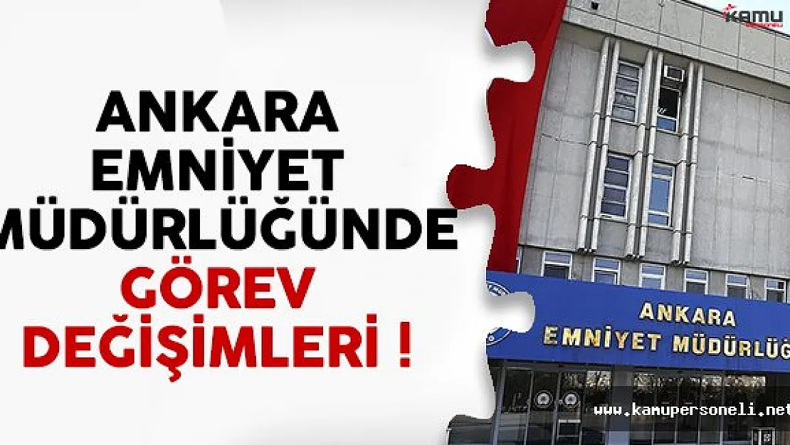 Ankara Emniyet Müdürlüğünde bazı personellerin görev yeri değişti