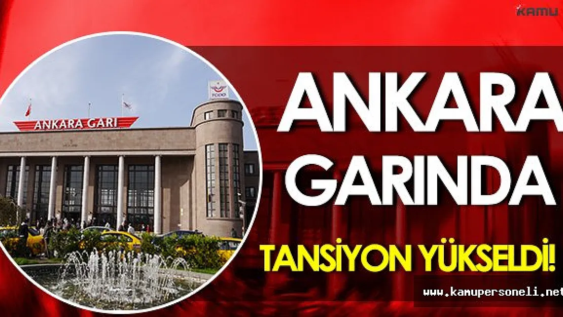 Ankara Garında Tansiyon Yükseldi!