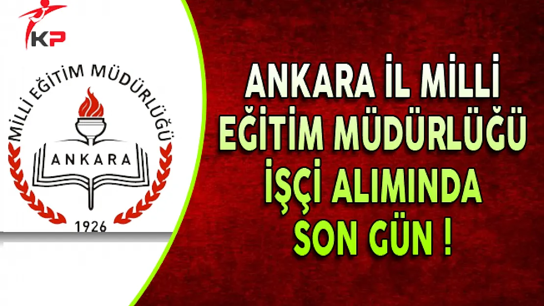 Ankara İl Milli Eğitim Müdürlüğü İşçi Alımı Başvurularında Son Gün !