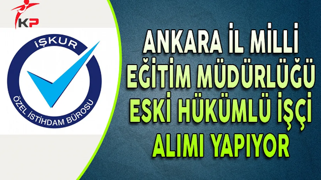 Ankara İl Milli Eğitim Müdürlüğü KPSS Puanı ile Eski Hükümlü İşçi Alıyor