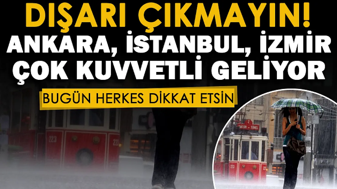 Ankara, İstanbul, İzmir, Bursa'da yağış olacak mı? Çok kuvvetli yağış olacak: Gerekmedikçe bugün dışarı çıkmayın!