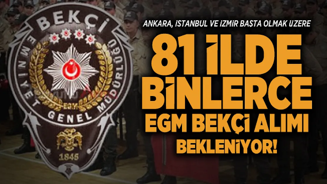 Ankara, İstanbul ve İzmir başta olmak üzere 81 il de binlerce EGM Bekçi alımı bekleniyor! Bekçi maaşı ne kadar?