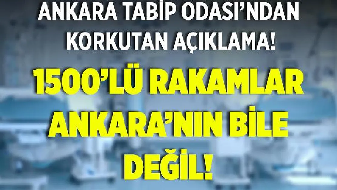 Ankara Tabip Odası'ndan korkutan açıklama! 1500'lü rakamlar Ankara'nın rakamı bile değil!