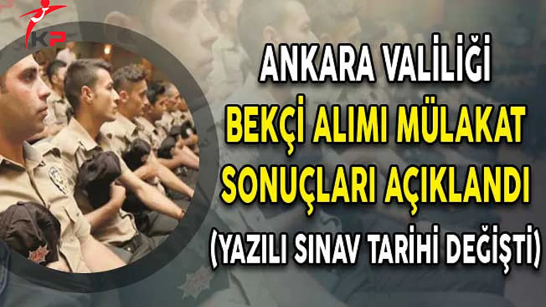 Ankara Valiliği Bekçi Alımı Mülakat Sonuçları Açıklandı (Yazılı Sınav Tarihi Değişti)