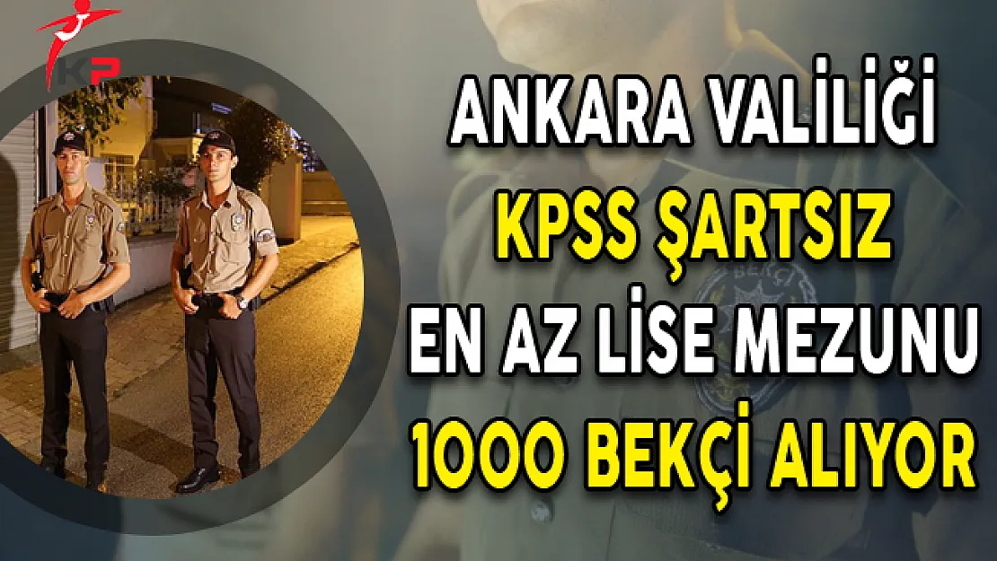 Ankara Valiliği KPSS Şartsız 1000 Bekçi Alımı Yapıyor