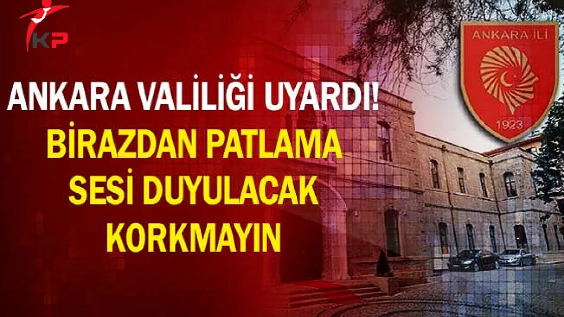 Ankara Valiliği Uyardı! Birazdan Patlama Sesi Duyulacak Korkmayın