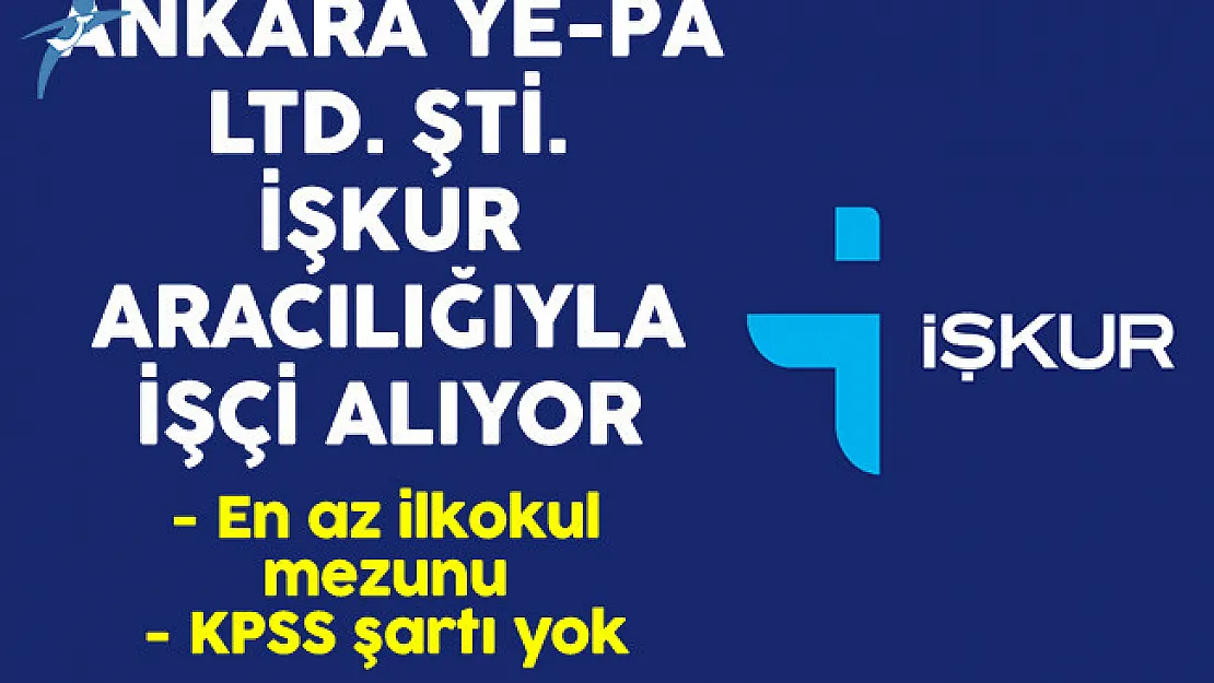 Ankara Ye-Pa Ltd. Şti. En Az İlkokul Mezunu 77 İşçi Alıyor
