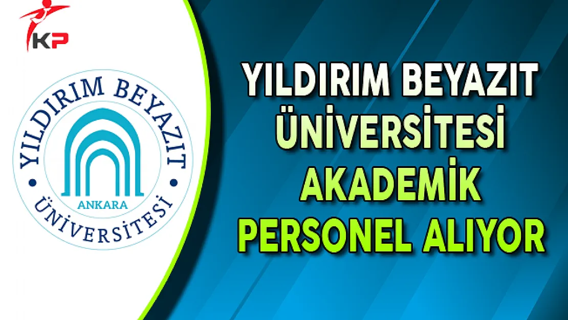 Ankara Yıldırım Beyazıt Üniversitesi Akademik Personel Alıyor