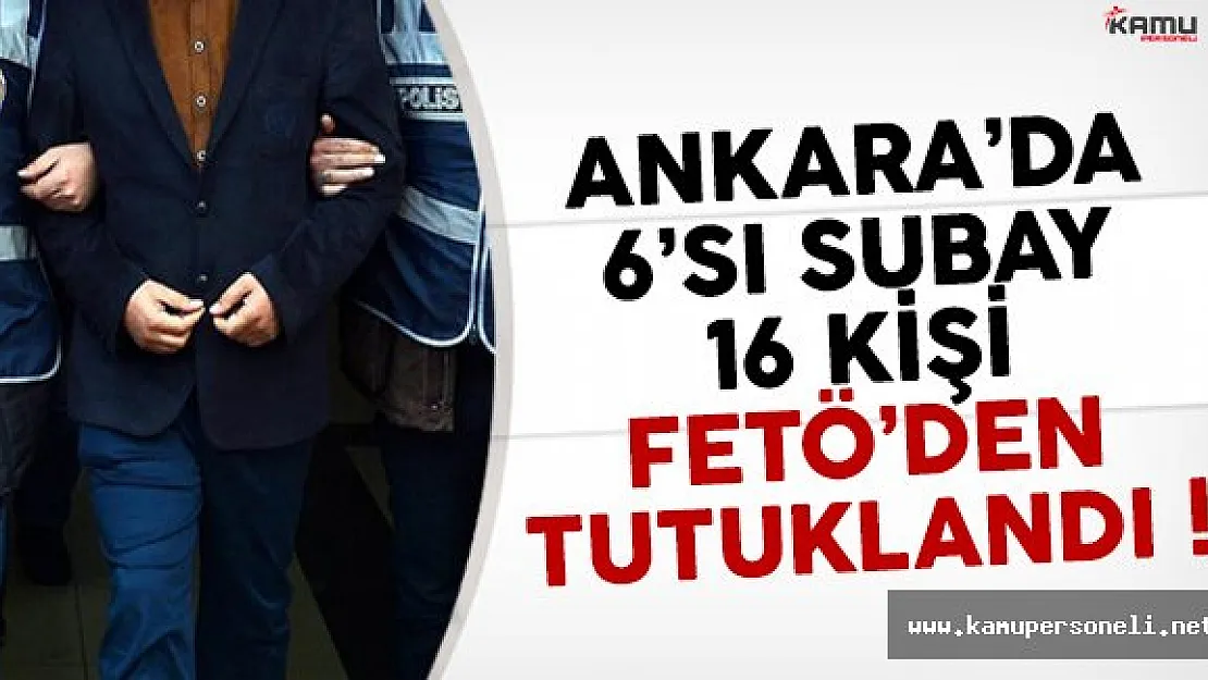 Ankara'da 16 kişi FETÖ'den tutuklandı