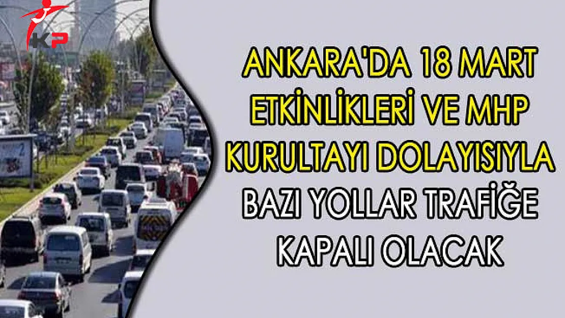 Ankara'da 18 Mart Etkinlikleri ve MHP Kurultayı Dolayısıyla Bazı Yollar Trafiğe Kapalı Olacak