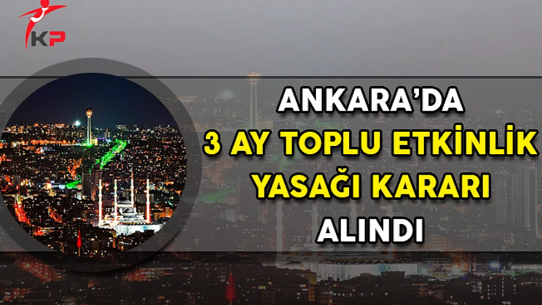 Ankara'da 3 Ay Toplu Etkinlik Yasağı Kararı Alındı