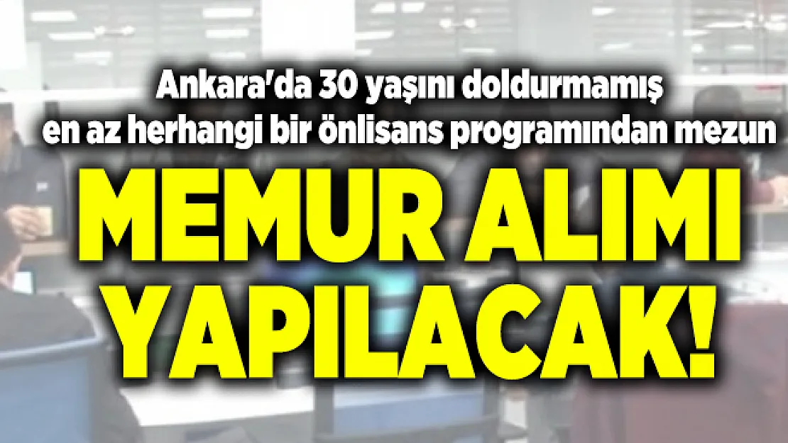 Ankara'da 30 yaşını doldurmamış en az herhangi bir önlisans programından mezun memur alımı yapılacak!