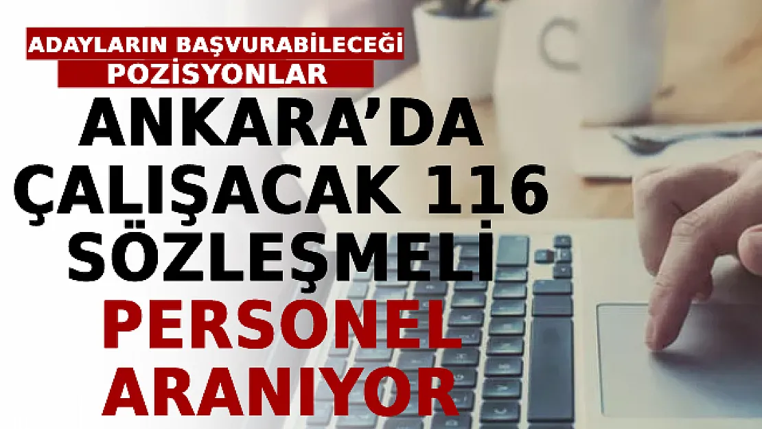 Ankara'da Çalışacak 116 Sözleşmeli Personel Aranıyor! İşte Adayların Başvurabileceği Pozisyonlar
