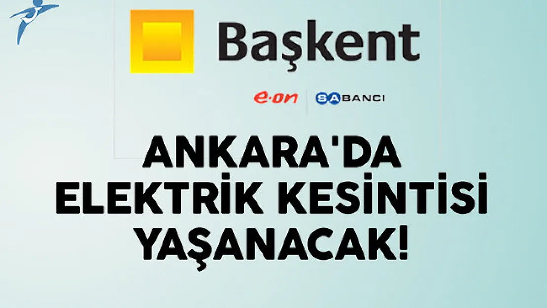 Ankara'da Elektrik Kesintisinin Yaşanacağı Semt Ve Mahalleler?