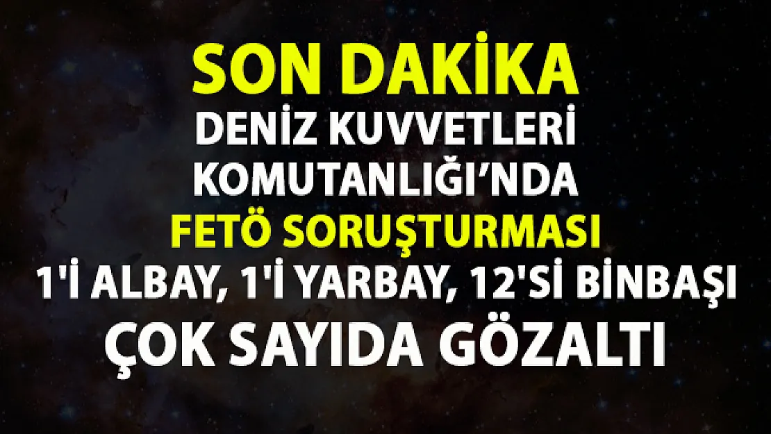 Ankara'da FETÖ'nün Deniz Kuvvetleri Komutanlığı yapılanmasına büyük operasyon