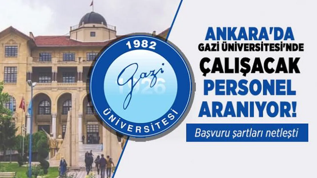 Ankara'da Gazi Üniversitesi'nde çalışacak personel aranıyor! Başvuru şartları netleşti