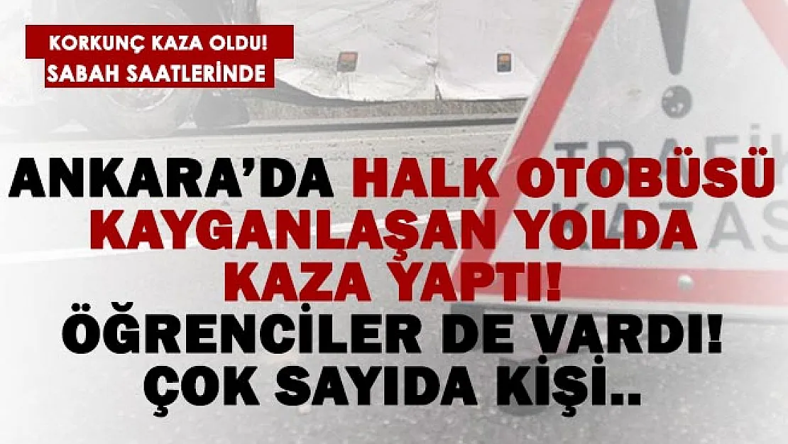 Ankara'da halk otobüsü kaza yaptı! Aralarında öğrenciler de var.. Çok sayıda yaralı!