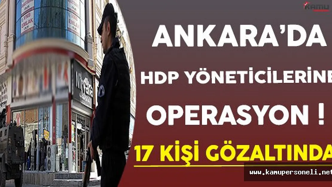 Ankara'da HDP Yöneticilerine Operasyon ! ( İl Başkanı ve İlçe Yöneticilerininde Aralarında Bulun 17 Kişi Gözaltında )