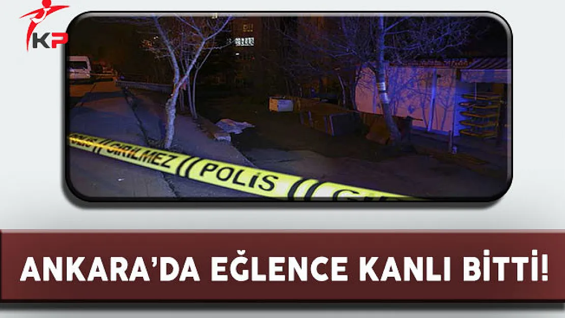 Ankara'da Kanlı Biten Eğlence!