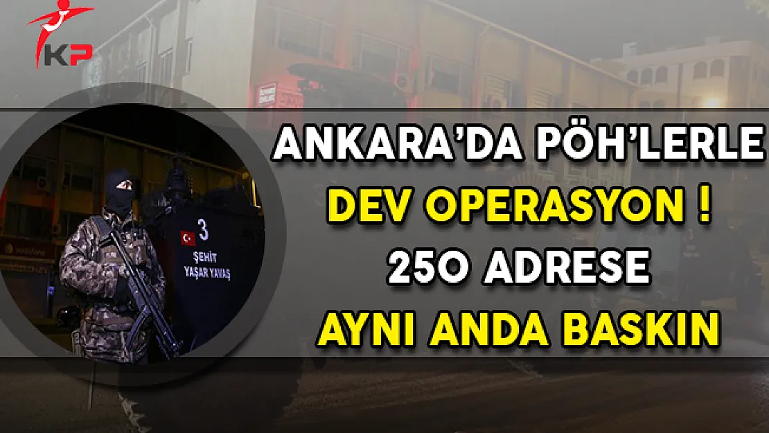 Ankara'da Özel Harekat Polisleri İle Dev Operasyon: 250 Adrese Baskın !