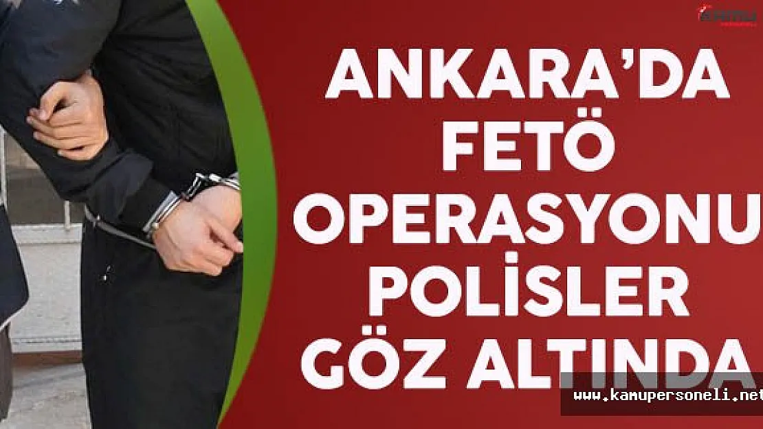 Ankara'da Polislere FETÖ Operasyonu