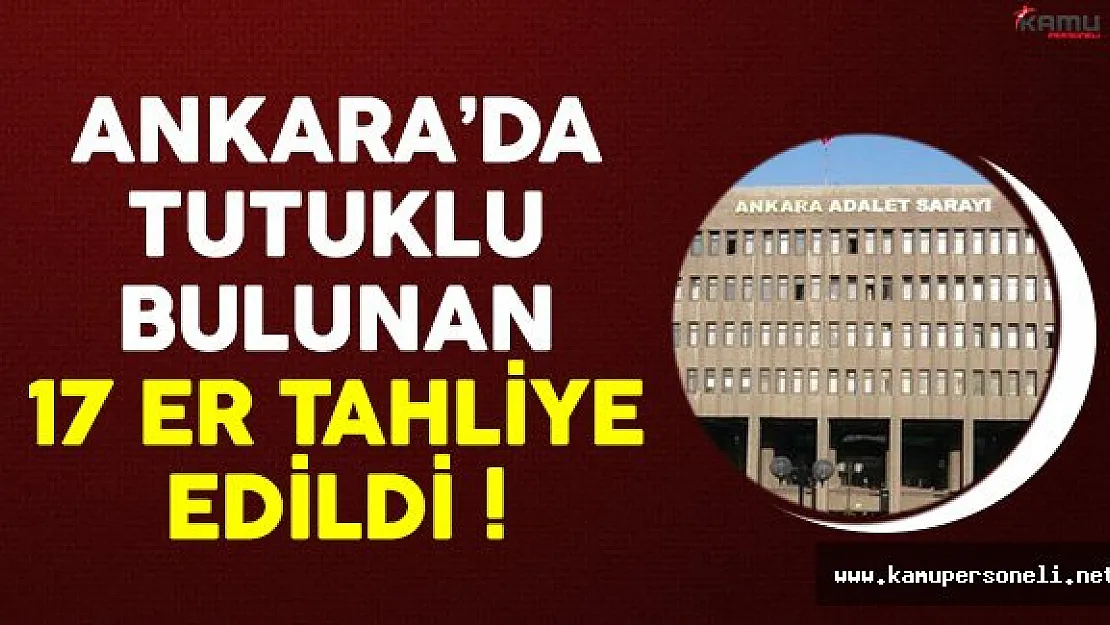 Ankara'da Tutuklu Olan 17 Er Tahliye Edildi