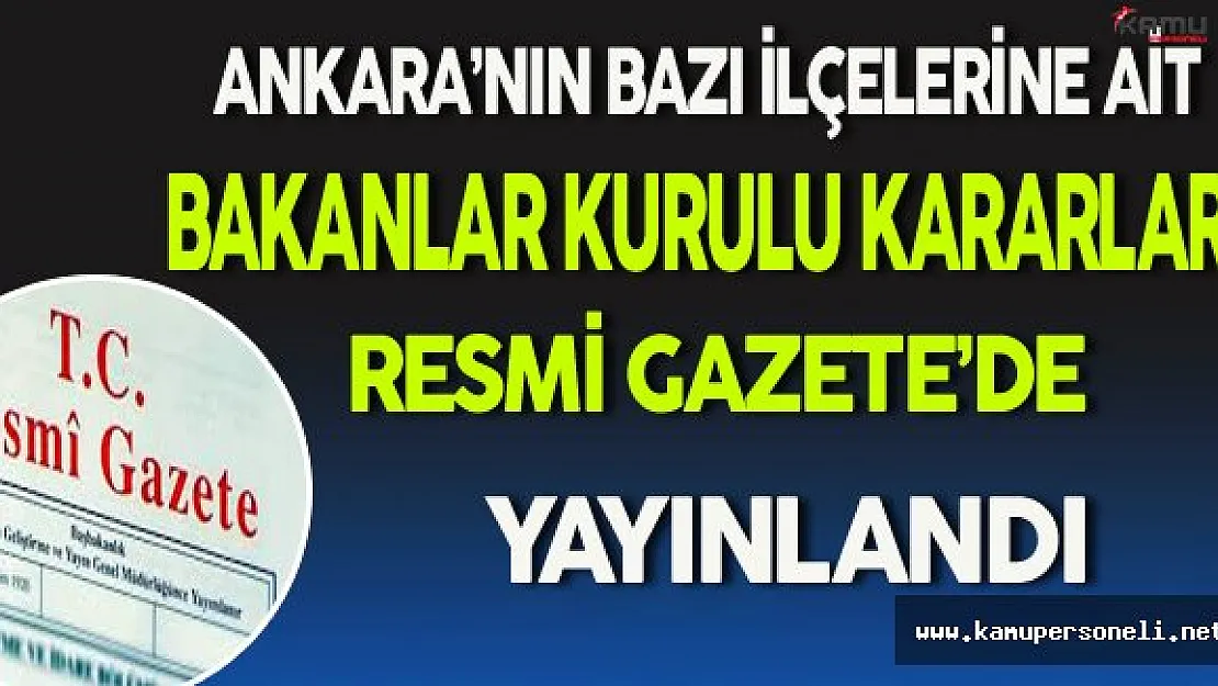 Ankara'nın Bazı İlçelerine İlişkin Bakanlar Kurulu Kararları Resmi Gazete'de Yayınlandı