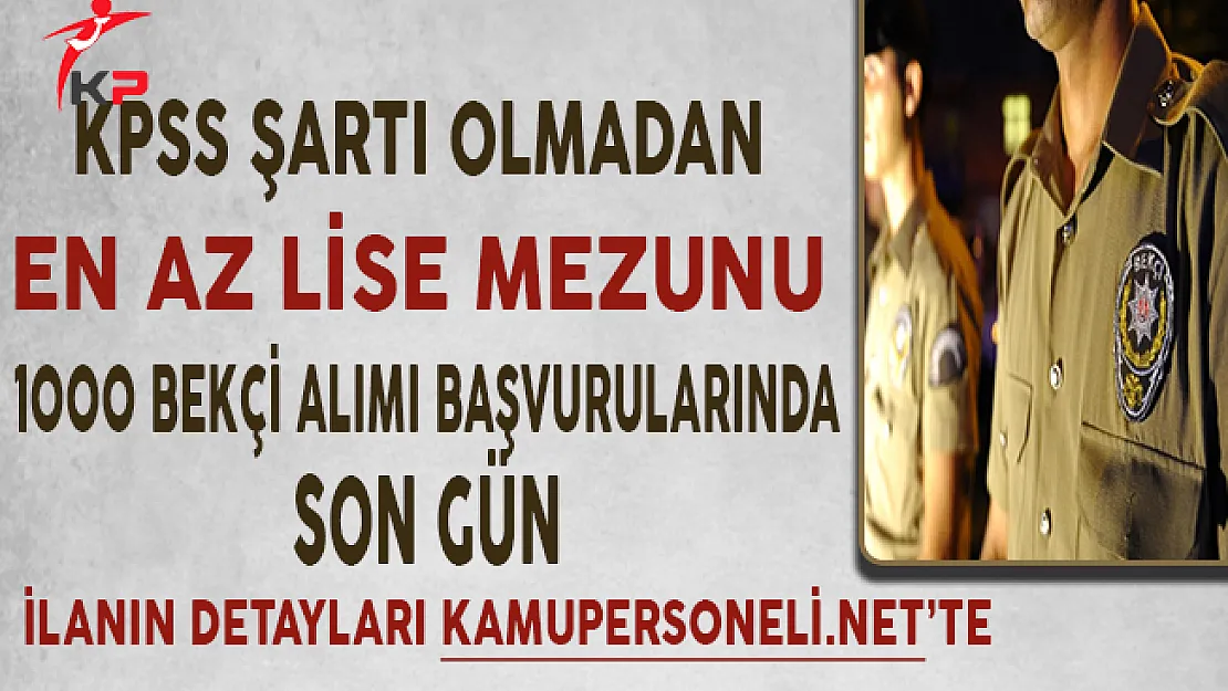 Ankara'ya KPSS Şartsız En Az Lise Mezunu 1000 Bekçi Alımı Başvurularında Son Gün