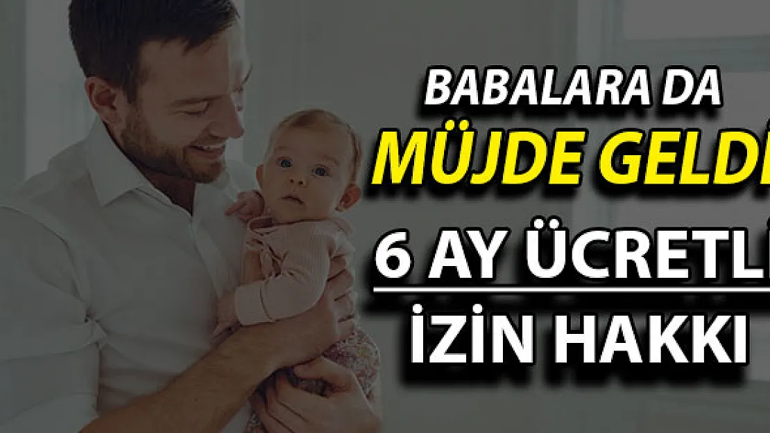 Annelerin Dışında Babalara da Müjde Geldi ! 6 Ay İzin Verilecek ve Maaş Ödemesi Yapılacak
