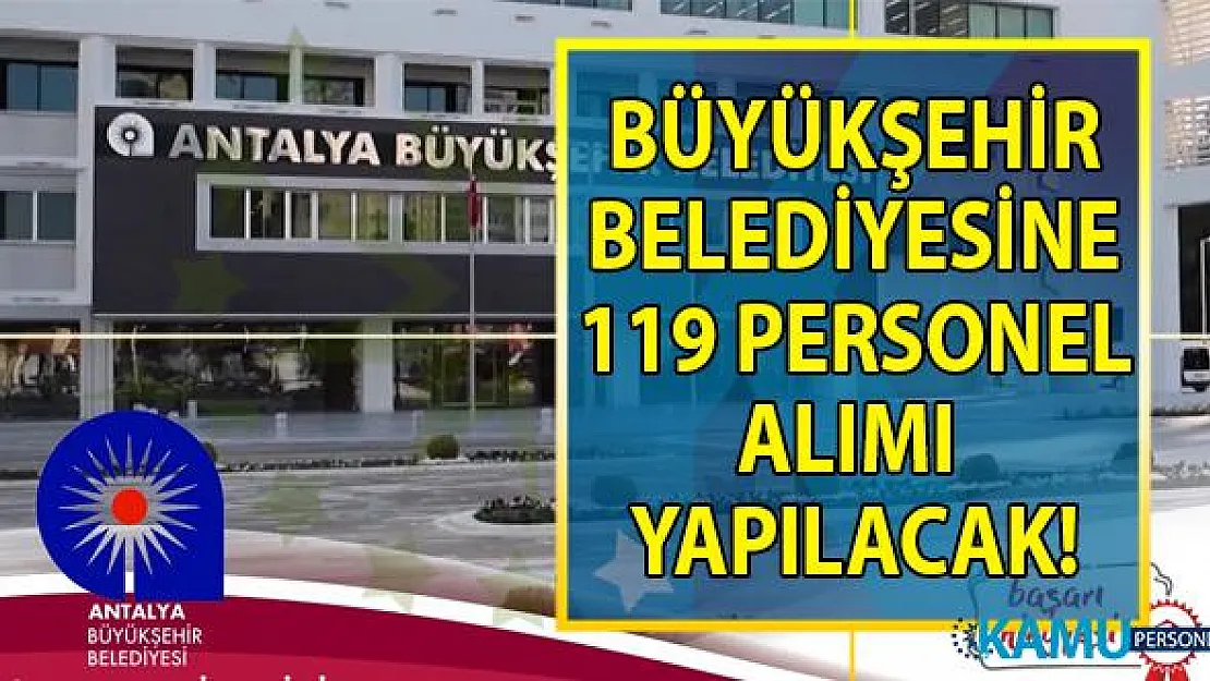 Antalya Büyükşehir Belediyesi 02 Eylül'e kadar 119 geçici personel alımı yapacaktır!