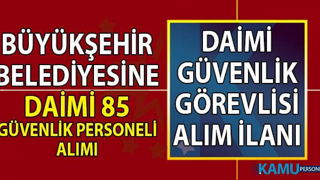 Antalya Büyükşehir Belediyesi en az lise mezunu 25-40 yaşları arasında 85 güvenlik personeli alımı başvuru şartları ve yeri