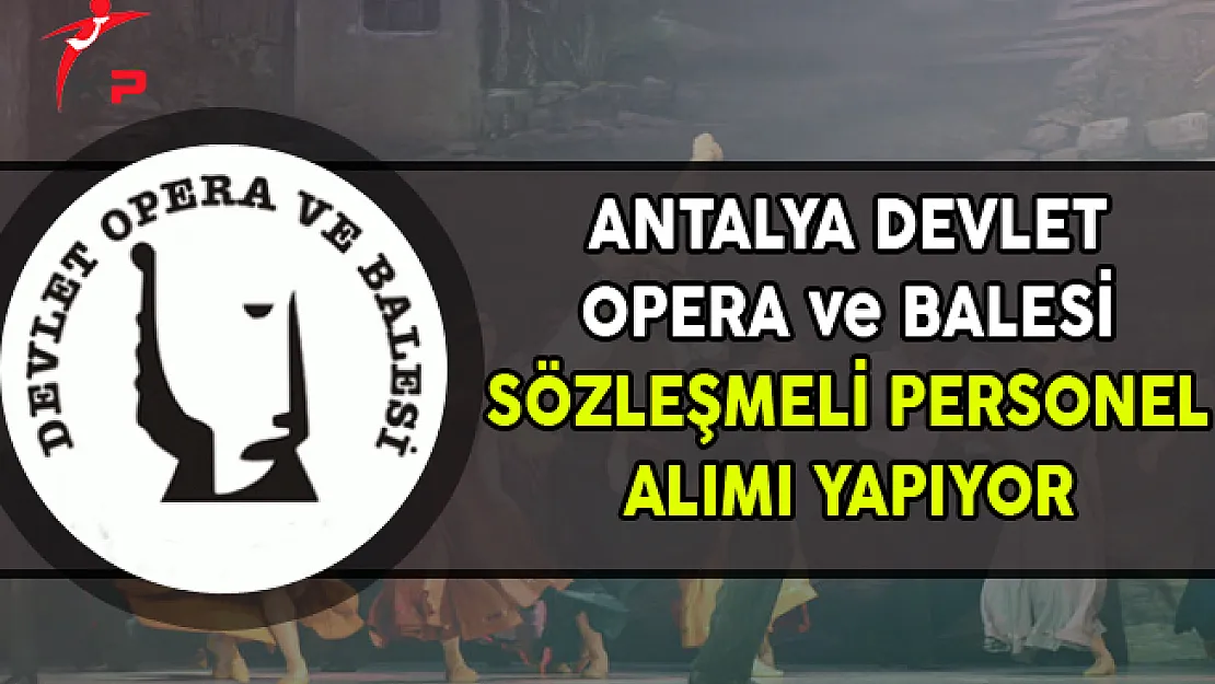 Antalya Devlet Opera ve Balesi Müdürlüğü Sözleşmeli Personel Alımı Yapıyor