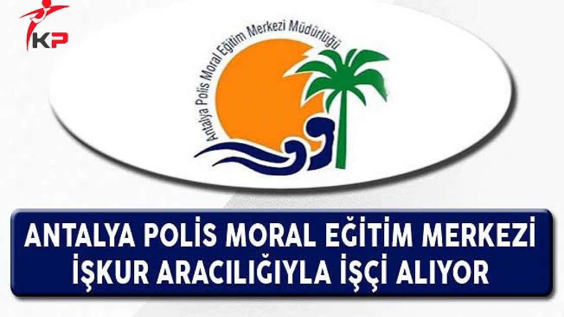Antalya Polis Moral Eğitim Merkezi İşkur Aracılığıyla İşçi Alıyor