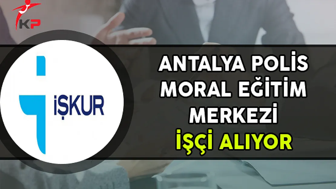 Antalya Polis Moral Eğitim Merkezi KPSS Puanı ile İşçi Alıyor
