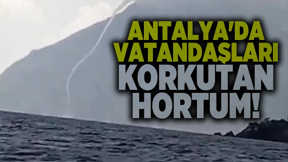 Antalya'da vatandaşları korkutan hortum!