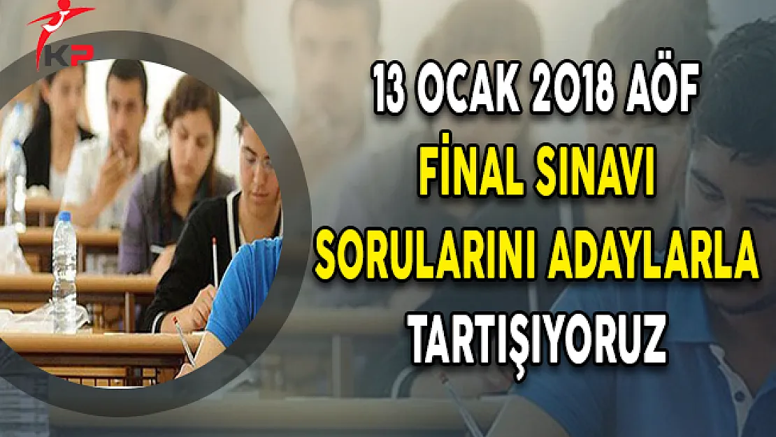 AÖF Final Sınavı İlk Gün Oturumu Tamamlandı (Sorular Cevaplar ve Yorumlar)