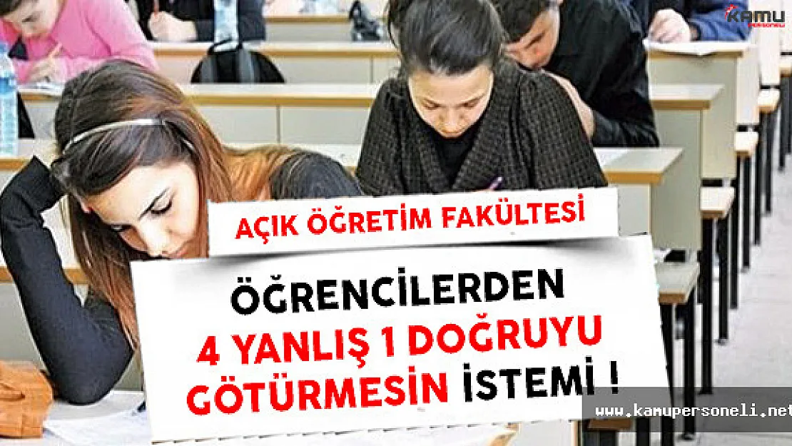 AÖF Öğrencileri ' 4 Yanlış 1 Doğruyu Götürmesin ' İsteminde Bulundu