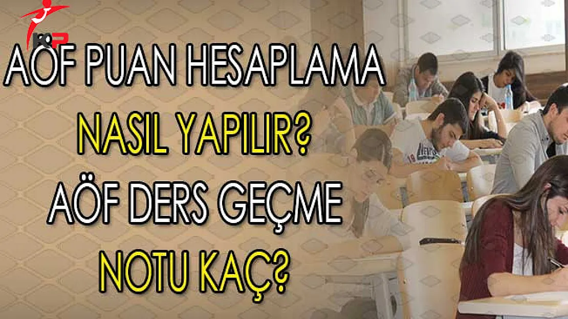 AÖF Puan Hesaplama Nasıl Yapılır? Ders Geçme Notu Kaç?