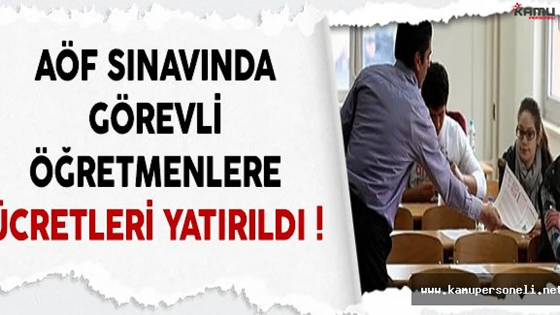 AÖF Sınavında Görevli Öğretmenlere Ücretleri Yatırıldı