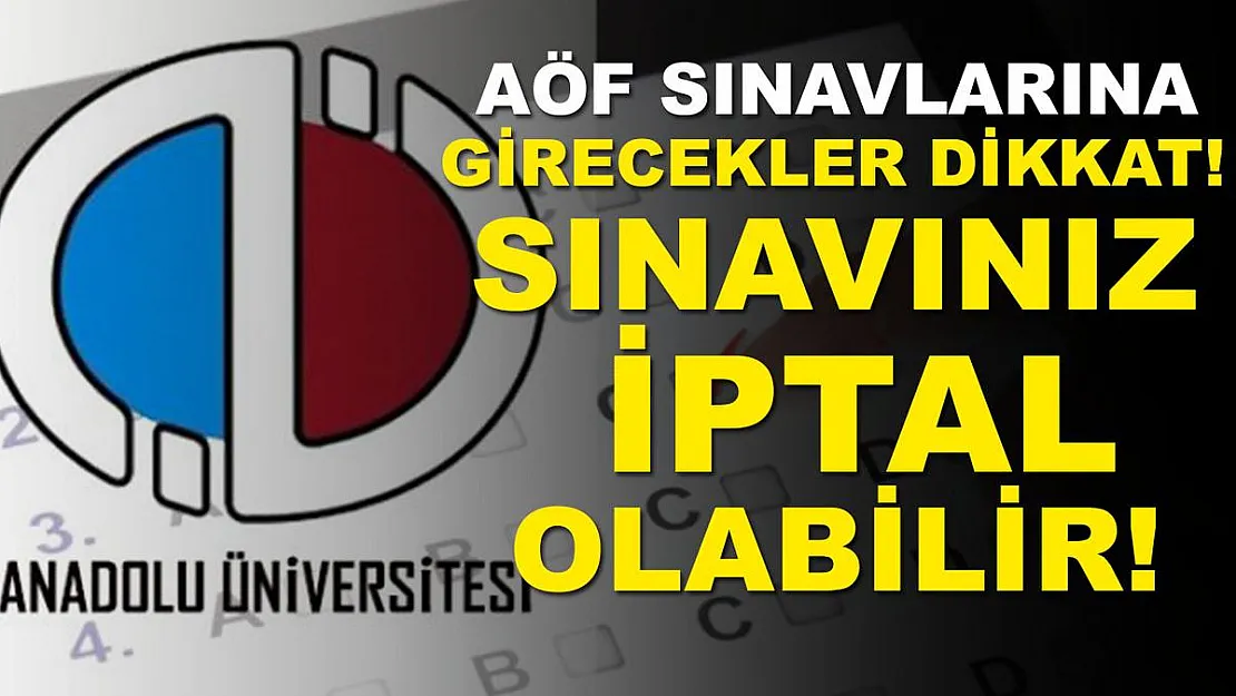 AÖF sınavlarına girecekler için son dakika uyarısı geldi! Sınavınız iptal olabilir!