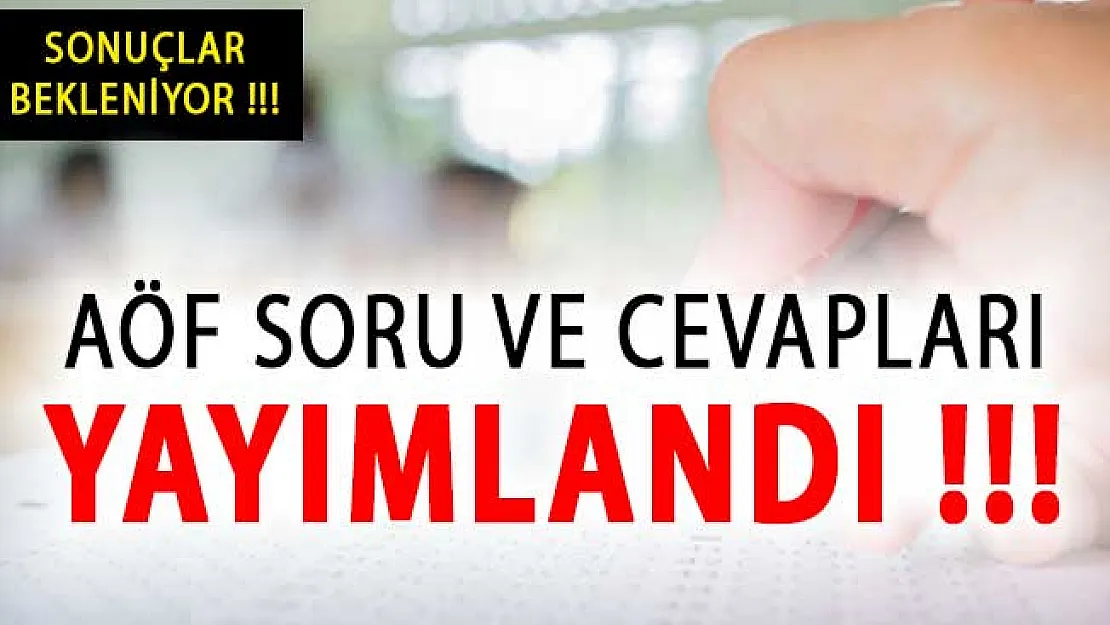AÖF Soru ve Cevapları Yayımlandı! AÖF Sonuçları Ne Zaman Açıklanacak?