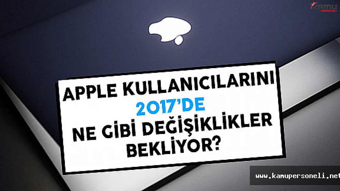 Apple Kullanıcılarını 2017'de Ne Gibi Değişikler Bekliyor?