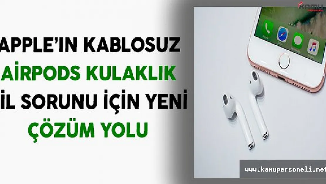 Apple'ın Kablosuz AirPods Kulaklık Pil Sorunu İçin Yeni Çözüm Yolu