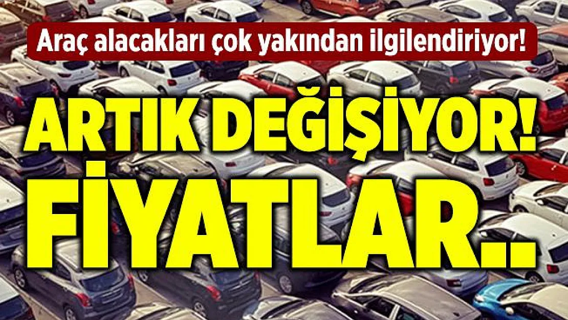 Araba alacakları çok yakından ilgilendiriyor! Artık değişiyor! Fiyatlar..