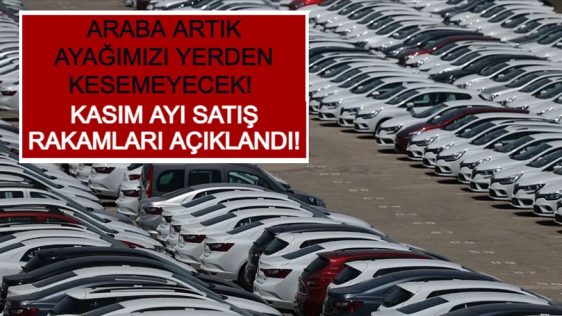 Araba Artık Ayağımızı Yerden Kesemeyecek! Kasım Ayı Satış Rakamları Açıklandı!