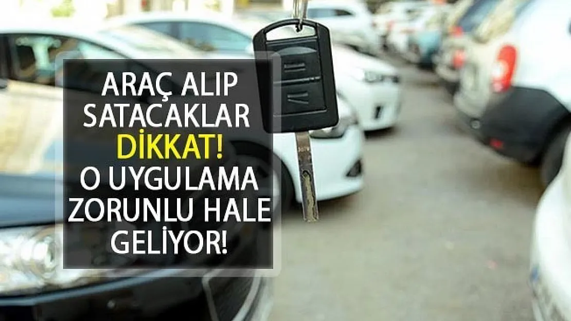 Araç Alıp Satacaklar Dikkat! Artık Zorunlu Hale Geliyor...