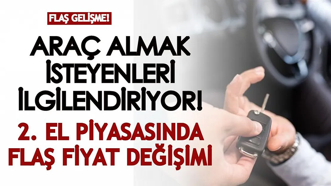 Araç almak isteyen herkesi ilgilendiriyor! İkinci el piyasasında fiyatlarda flaş değişim...