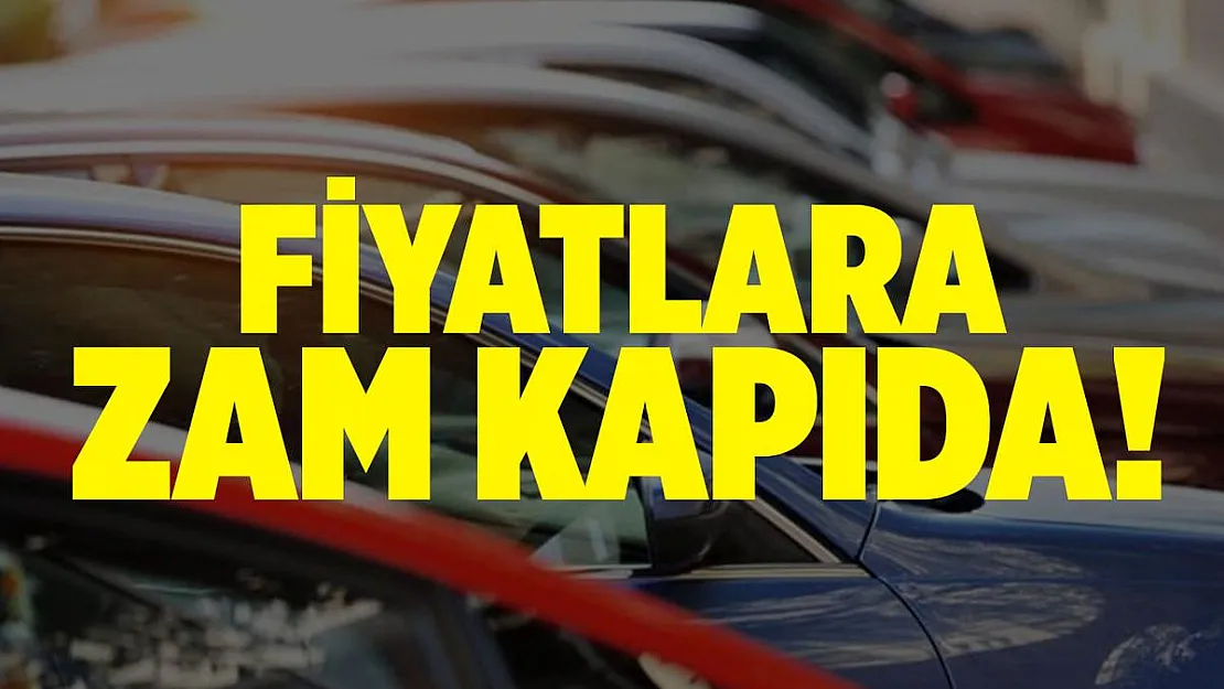 Araç fiyatlarına zam geliyor!